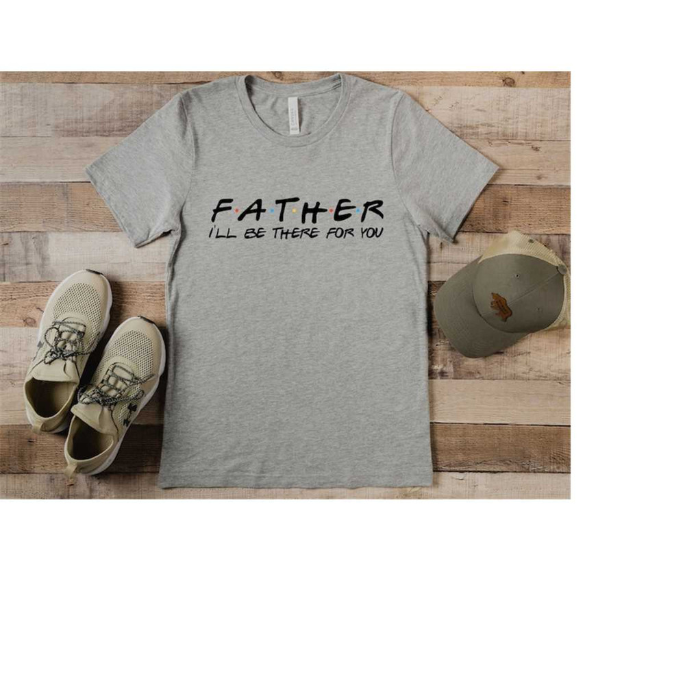 MR-410202317826-father-ill-be-there-for-you-tshirt-fathers-day-tshirt-image-1.jpg