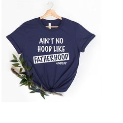 ain't no hood like fatherhood shirt, dad shirt, father's day shirt, dad gifts, best dad shirt, fatherhood shirt, new dad