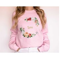 valentines day sweatshirt gift for her, floral roses love shirt, valentine shirt gift for her, womens valentines sweater