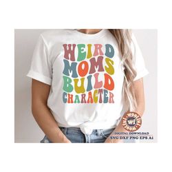 weird moms build character svg, funny mom svg, mom svg, wavy letters svg, mother svg, mother's day svg, svg dxf eps ai p