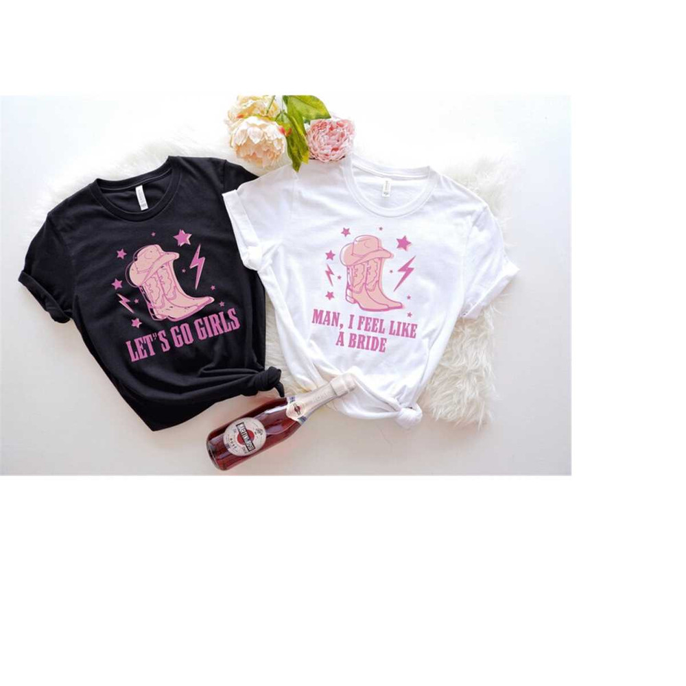 MR-4102023174422-lets-go-girls-i-feel-like-a-bride-shirt-country-music-image-1.jpg