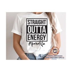 straight outta energy svg, paralife svg, paraprofessional svg, para appreciation svg, teacher svg, svg dxf eps ai png si