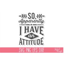 so apparently i have an attitude svg cut file, sarcastic svg cut file, momlife svg, sarcastic svg cricut, sassy svg cut