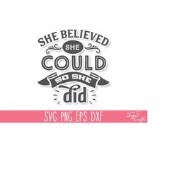 she believed she could so she did svg cut file, motivational svg quote, inspirational svg cricut, feel good svg, she bel