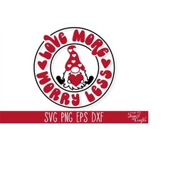 love more worry less svg png, valentine's day svg, love svg cut file, love gnome svg cricut, love svg quote, hippie svg