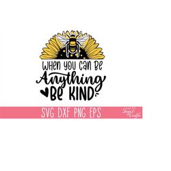 when you can be anything be kind svg, sunflower svg quote, mom t-shirt svg, motivational svg, inspirational svg, kindnes