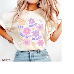 comfort colors let your dreams bloom t-shirt, motivational shirt, women boho smiley, inspirational teacher floral tee, p