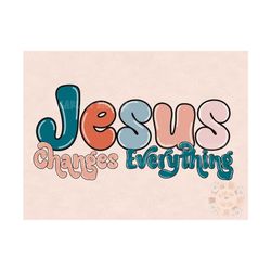 jesus changes everything png-christian sublimation digital design download-bible verse png, bible scripture png, christi