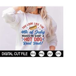 you look like the 4th of july makes me want a hot dog real bad, 4th of july svg, patriotic png, fourth of july shirt, sv