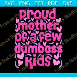 proud mother of a few dumbass kids png, mothers day png, mom life png, mama png, blessed mama png, mom of boys girls png