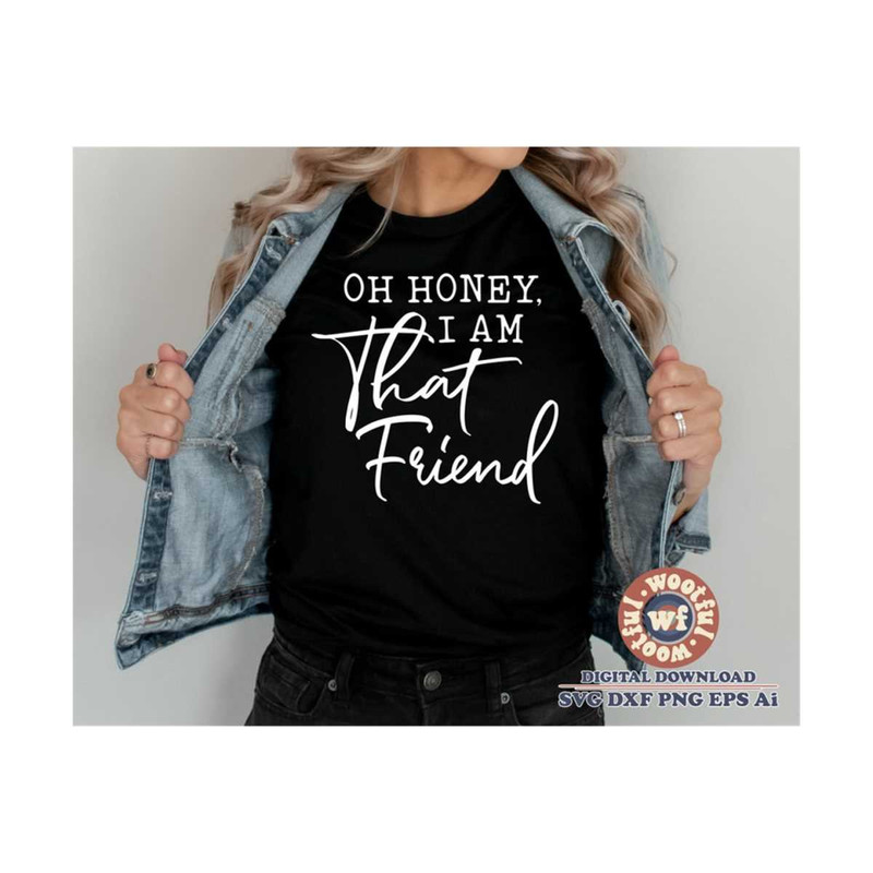 MR-4102023194116-oh-honey-i-am-that-friend-svg-friend-svg-friend-quote-image-1.jpg