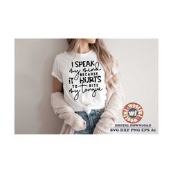 i speak my mind because it hurts to bite my tongue svg, grunge svg, sarcastic svg, funny saying svg, svg dxf eps ai png