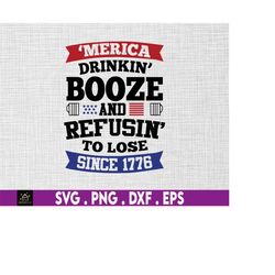 merica drinkin booze and refusin to lose since 1776, american patriotic, the fourth of july, svg, png files for cricut s