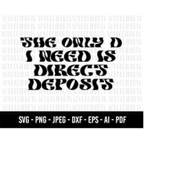 cod793- the only d i need is direct deposit svg/deposit svg/quote svg/quote clipart /eat svg/craft svg/commercial use/in