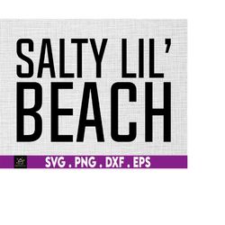 salty lil beach svg, summer svg, summer vacation svg, beach life svg, holiday svg, funny beach svg, beach quotes svg, be