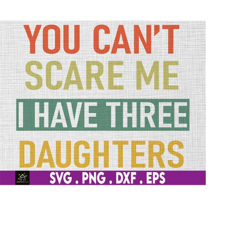 MR-4102023235329-you-cant-scare-me-i-have-three-daughters-svg-funny-gift-image-1.jpg