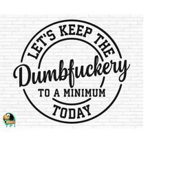 let's keep the dumbfuckery to a minimum today svg, bad moms svg, bad bitch svg, sarcastic cut files, cricut, silhouette,