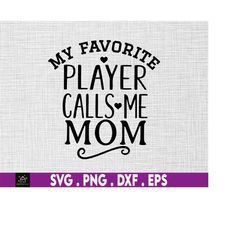 my favorite player calls me mom svg, happy mothers day svg, favorite player svg, mom svg, moms day svg, mothering sunday