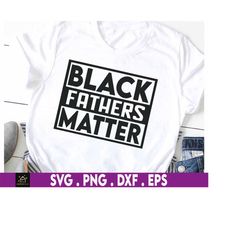 black father matter svg, black history month svg, black owned svg, black fathers day svg, gift for black dads svg, fathe