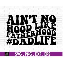 ain't no hood like fatherhood svg, fathers day svg, fatherhood svg, dad shirt svg, dad life svg, funny dad svg, dad svg,