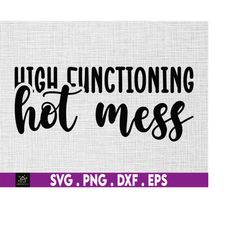 high functioning hot mess svg, anxiety svg, sassy svg, sarcastic svg, introvert svg, hot mess tshirt, funny hot mess svg
