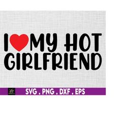 i love my hot girlfriend svg, i heart my hot girlfriend svg, valentine's day svg, valentine gift, boyfriend svg for him,