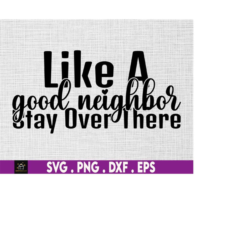 MR-5102023138-like-a-good-neighbor-stay-over-there-svg-good-neighbor-svg-image-1.jpg