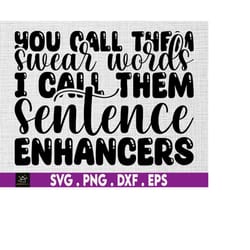 you call them swear words i call them sentence enhancers svg, sarcastic svg, funny swear word png, cricut cut file and s