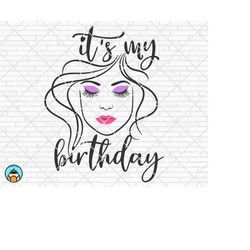 it's my birthday lips svg, lips eyes eyelashes eyebrows svg, woman birthday png, birthday queen svg birthday girl cut fi