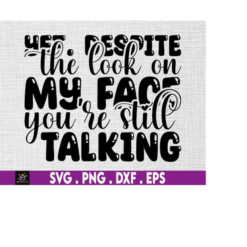 MR-510202311735-yet-despite-the-look-on-my-face-youre-still-talking-svg-image-1.jpg