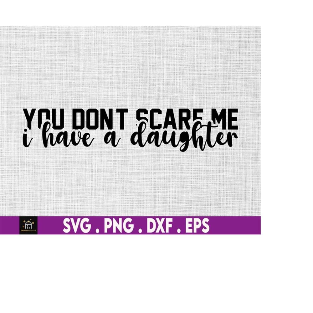 MR-51020231200-you-dont-scare-me-i-have-a-daughter-svg-funny-dad-svg-image-1.jpg