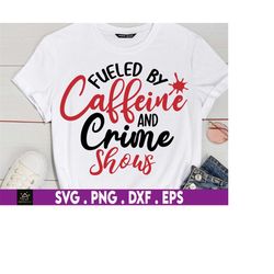 fueled by caffeine and crime shows svg, true crime, coffee svg, coffee and crime svg, i love true crime svg, crime shows