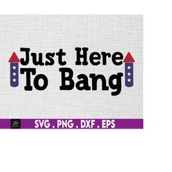 just here to bang 4th of july svg, 1776 svg, american patriotic, the fourth of july, svg, png files for cricut sublimati