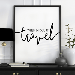 when in doubt travel print, travel wall art, travel quotes, travel poster, travel printable art, wanderlust print