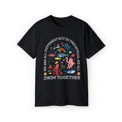 We Are Different But In This School We All Swim Together Shirt, Teacher Shirts, Ocean Animal Outfit