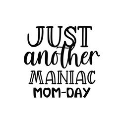 just another maniac momday png,mothers day png, mom life png, mama png, blessed mama png, mom of boys girls png, mom quo