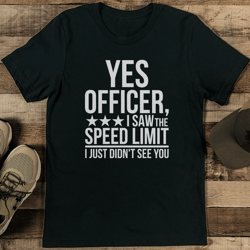 yes officer i saw the speed limit i just didn't see you tee