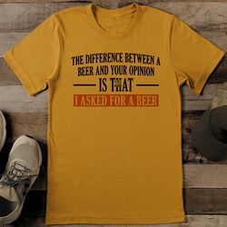 the difference between a beer and your opinion is that tee