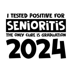 i tested positive for senioritis the only cure is graduation 2024 png, graduation png, senior 2024 png, class of 2024 p
