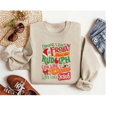 dance like frosty shine like rudolph give like santa love like jesus sweatshirt, christian christmas tee ,christmas swea
