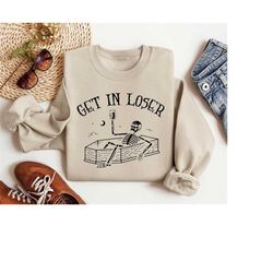 get in loser sweatshirt, sarcastic skeleton shirt, halloween horror hoodie, skeleton sweater ,skeleton in coffin ,hallow