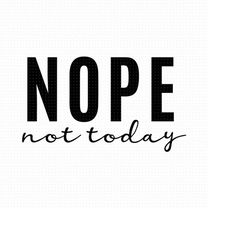 nope not today svg, png, eps, pdf, nope svg, not today svg