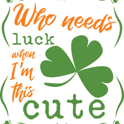 who needs luck svg, st. patrick's day svg, saint patricks svg, lucky svg, irish svg, shamrock svg, instant download