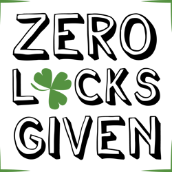 zero lucks given svg, st. patrick's day svg, saint patricks svg, lucky svg, irish svg, shamrock svg, instant download