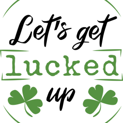lets get lucked up, st. patrick's day svg, saint patricks svg, lucky svg, irish svg, shamrock, instant download