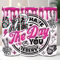 3d have the day you deserve inflated tumbler , 3d puffy peace funny skeleton 20oz tumbler