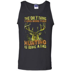 father the only thing i love more than hunting is being a da tank top