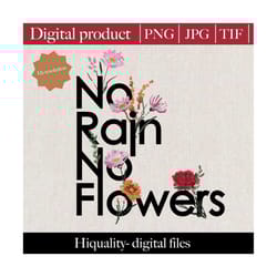 text no rain, no flowers png, with flower png jpg tif instant download, digital download ,flower quote jpg png tif file,