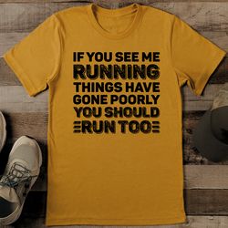 If You See Me Running Things Have Gone Poorly You Should Run Too Tee