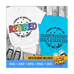 retired svg, retired png, retired teacher svg, i worked my whole life for this shirt svg, retirement svg, funny retired